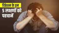 डिप्रेशन के इन पांच प्रमुख लक्षणों को पहचान लेंगें तो कई जिंदगियां बच जाएंगी
