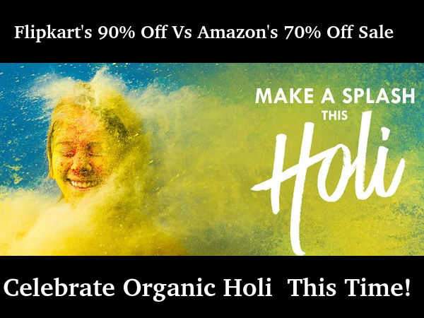 Celebrate This Organic Holi with Flipkart's 90% Off Sale and Amazon's 70% Off Sale Celebrate This Organic Holi with Flipkart's 90% Off Sale and Amazon's 70% Off Sale