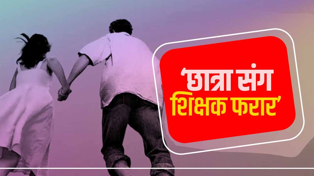 Love Affair: शिक्षक को हुआ छात्रा से प्यार, दोनों हुए घर से फरार,अब ढूंढ रही पुलिस